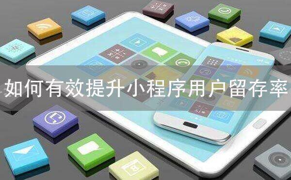 如何有效提升微信小程序的用戶留存率.jpg