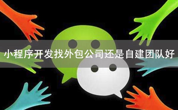 小程序開發(fā)找外包公司還是自建團(tuán)隊(duì)好？.jpg