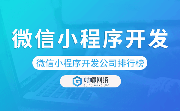 微信小程序開(kāi)發(fā)公司排行榜前十名-咕嘟網(wǎng)絡(luò)科技.png
