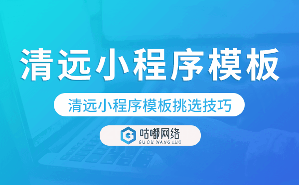 清遠(yuǎn)小程序模板挑選技巧,哪家好.png