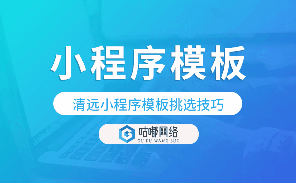 清遠(yuǎn)小程序模板挑選技巧,怎么選.png